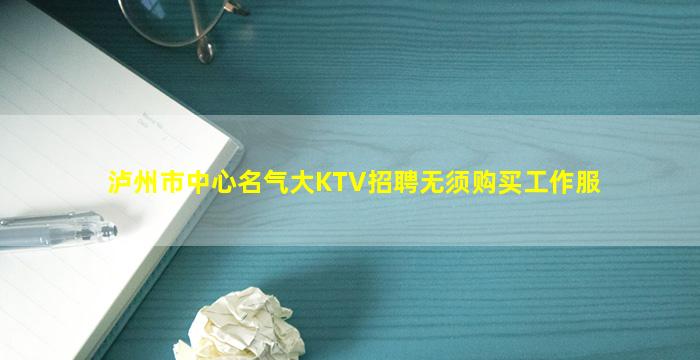 泸州市中心名气大KTV招聘无须购买工作服
